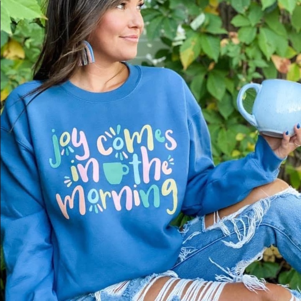 Joy come in the morning sweatshirt